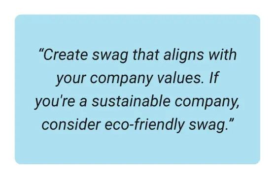 Image with a quote "Create swag that aligns with your company values. If you're a sustainable company, consider eco-friendly swag."