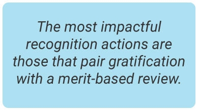 image with text - The most impactful recognition actions are those that pair gratification with a merit-based review.