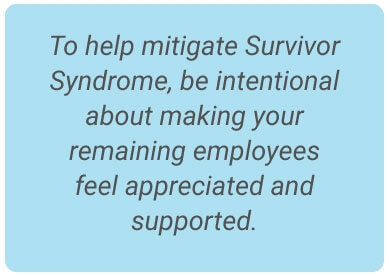 image with text - To help mitigate Survivor Syndrome, be intentional about making your remaining employees feel appreciated and supported.